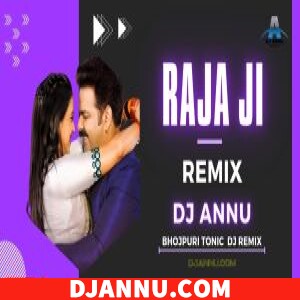Raja Ji (Pawan Singh) Bhojpuri Tonic DJ Remix DJ Annu